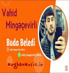 Vahid Mingecevirli Buda Beledi 285x300 - دانلود آهنگ ترکی وحید مینگجویرلی به نام بودا بلدی