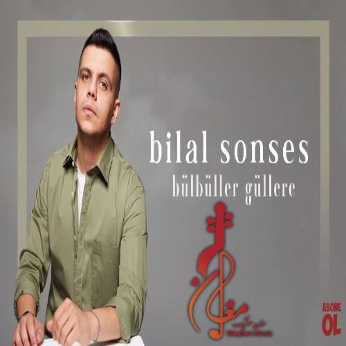 bilal sonses bülbüller güllere - دانلود آهنگ ترکی بیلال سونسس به نام بلبللرگوللره