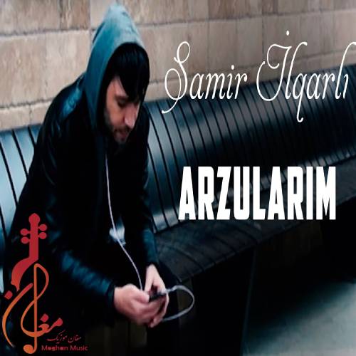 samir i̇lqarli arzularim - دانلود آهنگ ترکی سامیر ایلقارلی به نام آرزولاریم