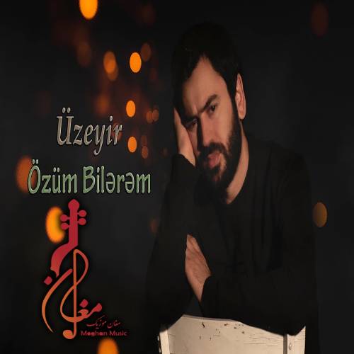uzeyir mehdizade ozum bilerem - دانلود آهنگ ترکی اوزیر مهدیزاده به نام اوزوم بیلرم